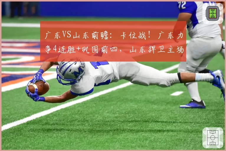 广东VS山东前瞻：卡位战！广东力争4连胜+巩固前四，山东捍卫主场