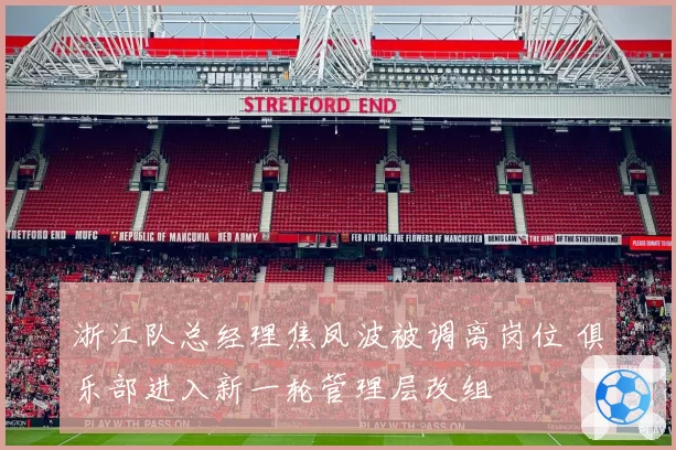 浙江队总经理焦凤波被调离岗位 俱乐部进入新一轮管理层改组