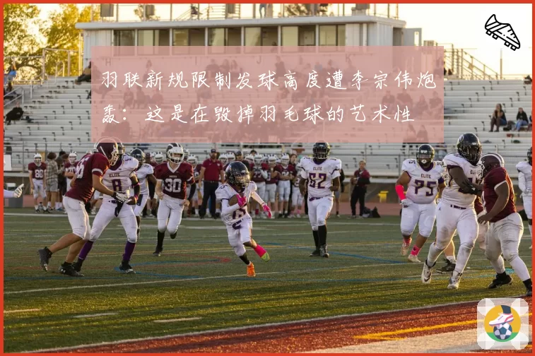 羽联新规限制发球高度遭李宗伟炮轰：这是在毁掉羽毛球的艺术性