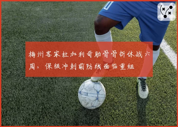 梅州客家杜加利奇肋骨骨折休战六周，保级冲刺前防线面临重组