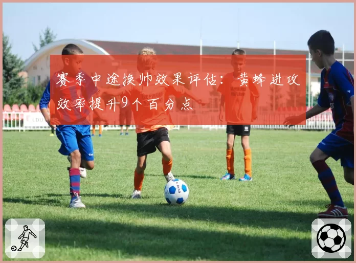 赛季中途换帅效果评估：黄蜂进攻效率提升9个百分点