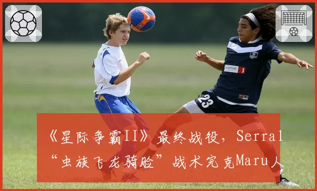 《星际争霸II》最终战役，Serral“虫族飞龙骑脸”战术完克Maru人族机械化