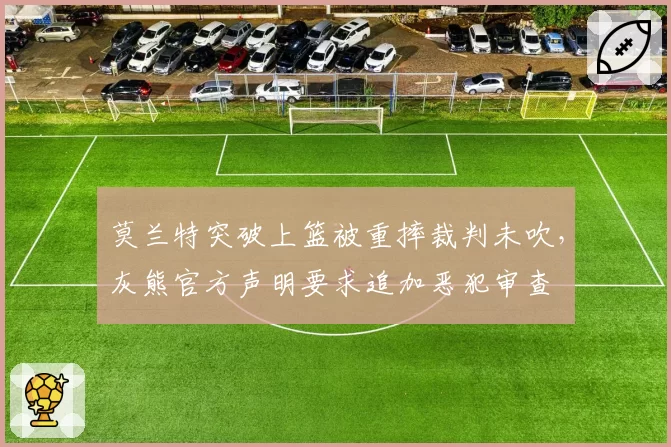 莫兰特突破上篮被重摔裁判未吹，灰熊官方声明要求追加恶犯审查